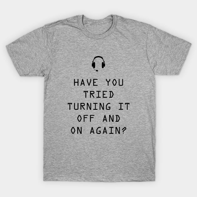 Have you tried turning it on and off again? T-Shirt by cloud9hopper